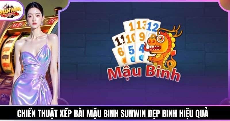 Chiến Thuật Xếp Bài Mậu Binh Sunwin Đẹp Binh Hiệu Quả