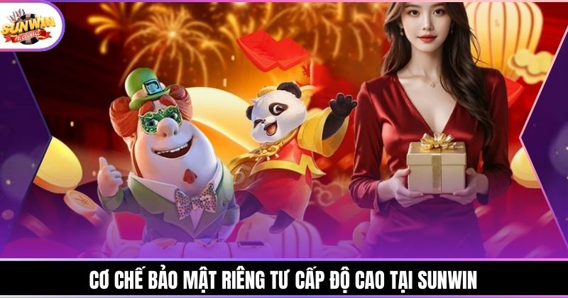 Cơ chế bảo mật riêng tư cấp độ cao tại Sunwin