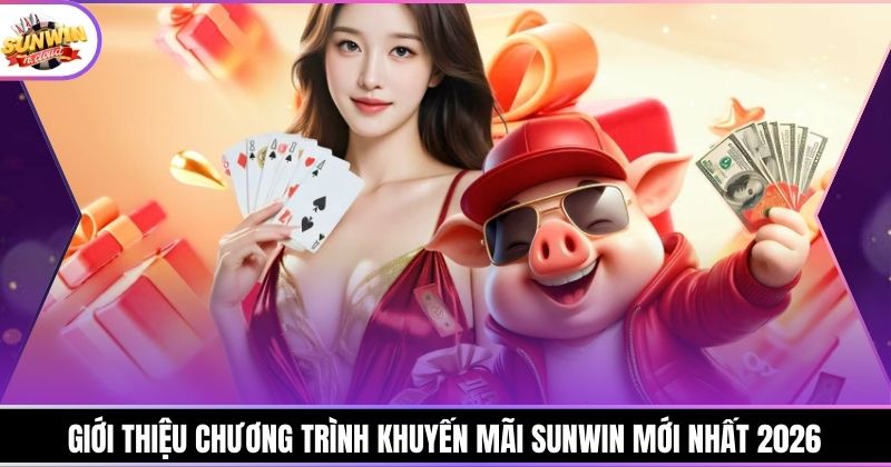 Giới thiệu chương trình khuyến mãi Sunwin mới nhất 2026