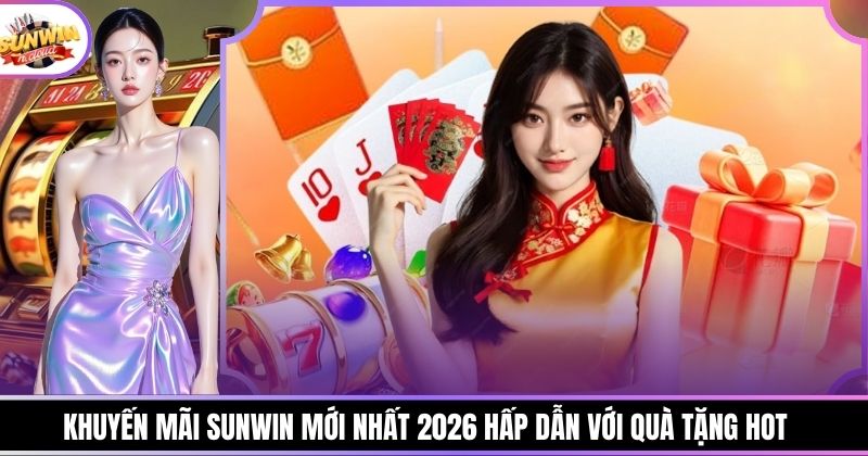 Khuyến Mãi Sunwin Mới Nhất 2026 Hấp Dẫn Với Quà Tặng Hot