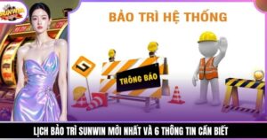 Lịch Bảo Trì Sunwin Mới Nhất Và 6 Thông Tin Cần Biết