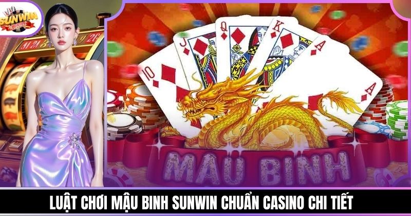 Luật Chơi Mậu Binh Sunwin Chuẩn Casino Chi Tiết