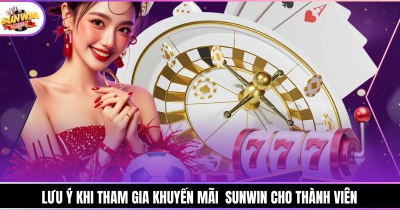 lưu ý khi tham gia khuyến mãi Sunwin cho thành viên