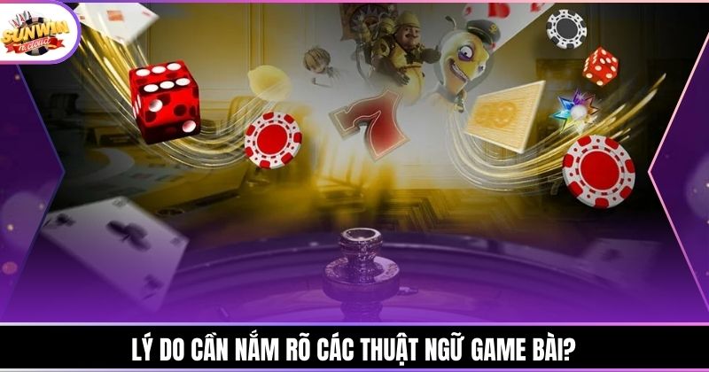 Lý do cần nắm rõ các thuật ngữ game bài?