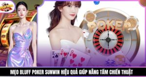 Mẹo Bluff Poker Sunwin Hiệu Quả Giúp Nâng Tầm Chiến Thuật