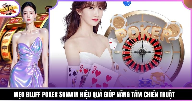Mẹo Bluff Poker Sunwin Hiệu Quả Giúp Nâng Tầm Chiến Thuật