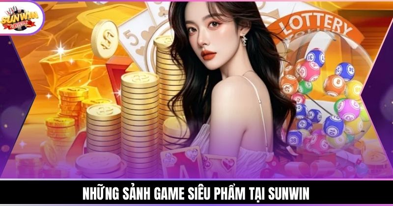 Những sảnh game siêu phẩm tại Sunwin