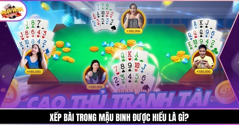 Xếp bài trong Mậu Binh được hiểu là gì?