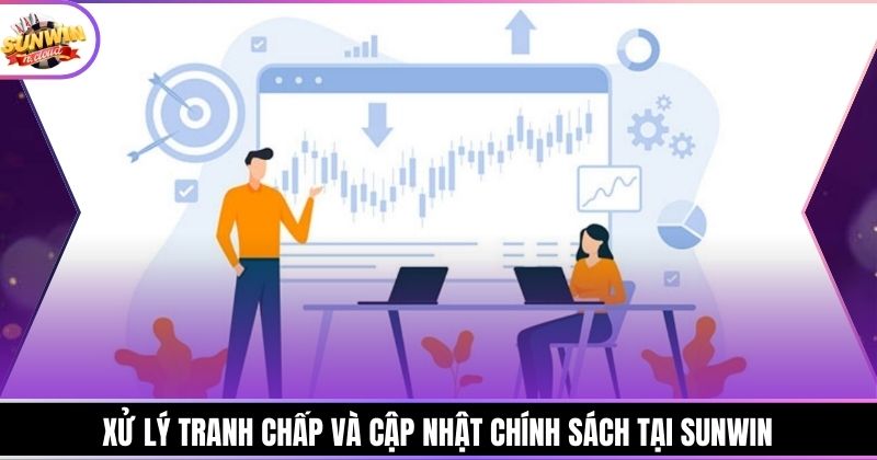 Xử lý tranh chấp và cập nhật chính sách tại SUNWIN